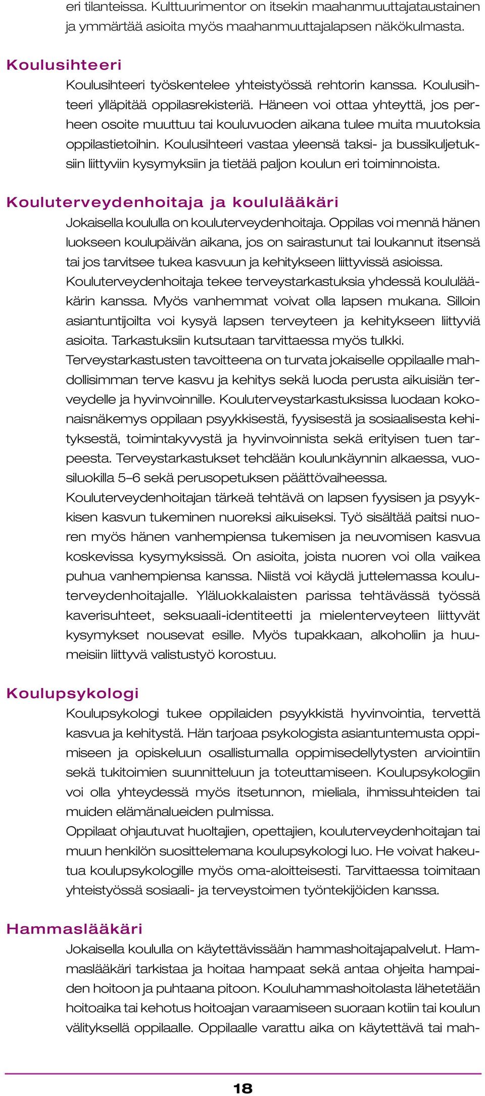 Koulusihteeri vastaa yleensä taksi- ja bussikuljetuksiin liittyviin kysymyksiin ja tietää paljon koulun eri toiminnoista.