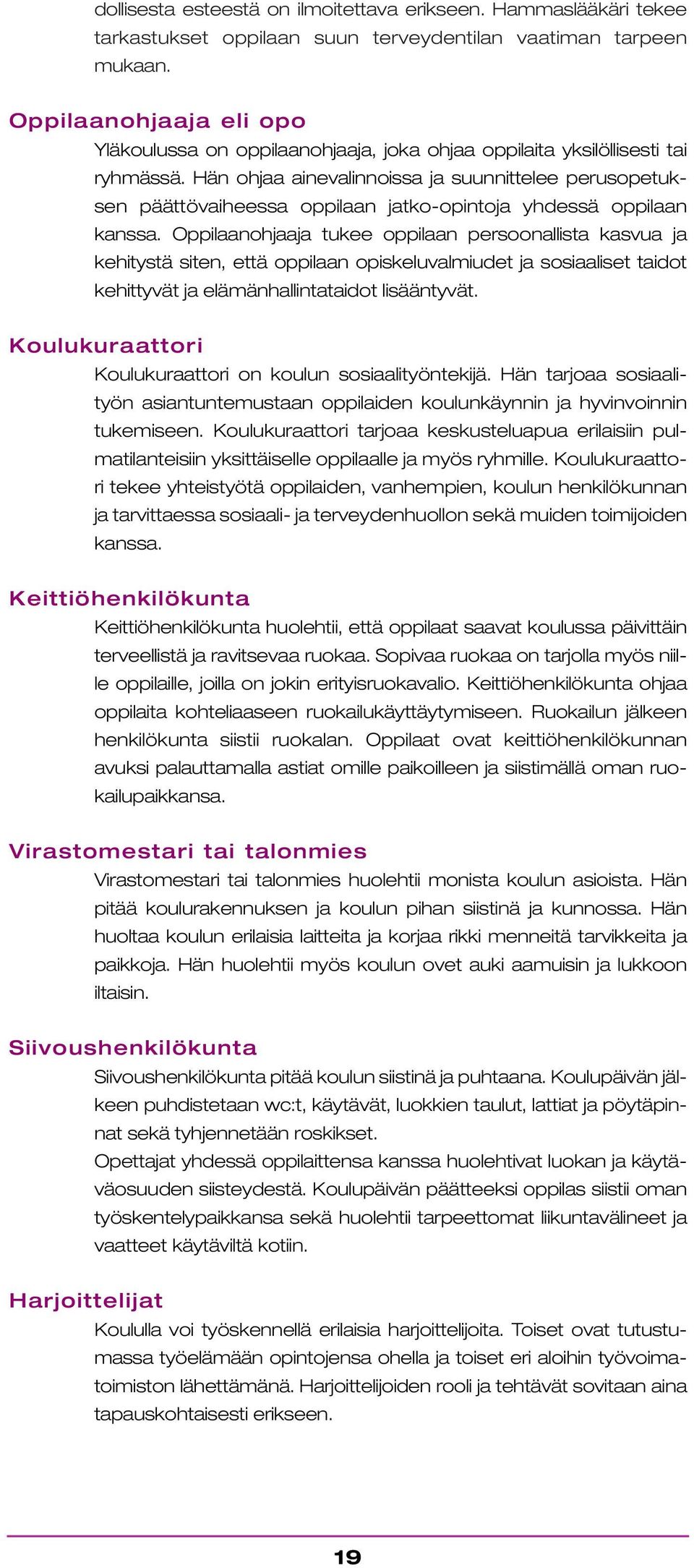 Hän ohjaa ainevalinnoissa ja suunnittelee perusopetuksen päättövaiheessa oppilaan jatko-opintoja yhdessä oppilaan kanssa.