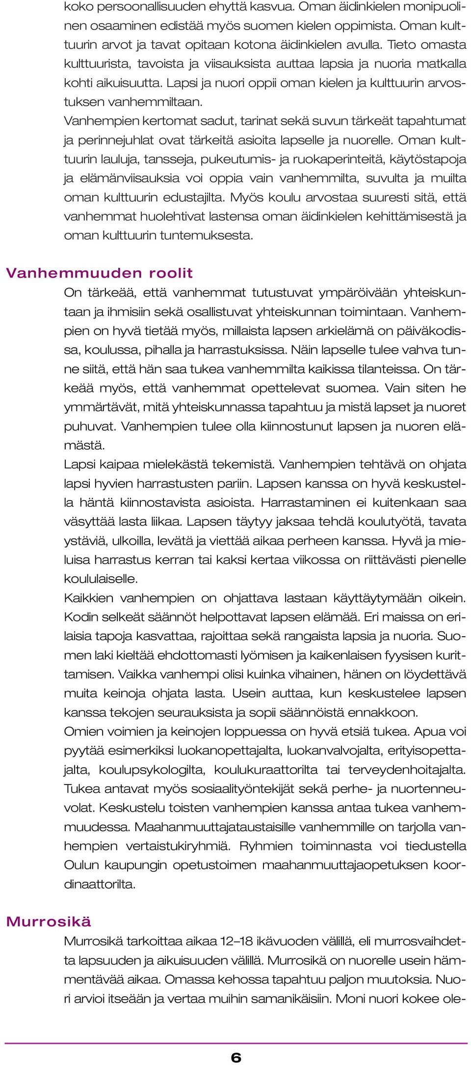 Vanhempien kertomat sadut, tarinat sekä suvun tärkeät tapahtumat ja perinnejuhlat ovat tärkeitä asioita lapselle ja nuorelle.