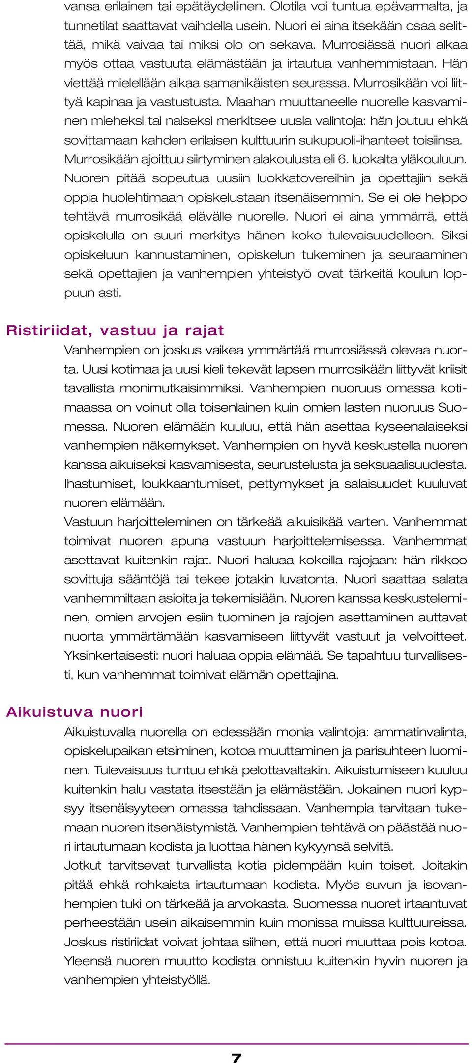 Maahan muuttaneelle nuorelle kasvaminen mieheksi tai naiseksi merkitsee uusia valintoja: hän joutuu ehkä sovittamaan kahden erilaisen kulttuurin sukupuoli-ihanteet toisiinsa.