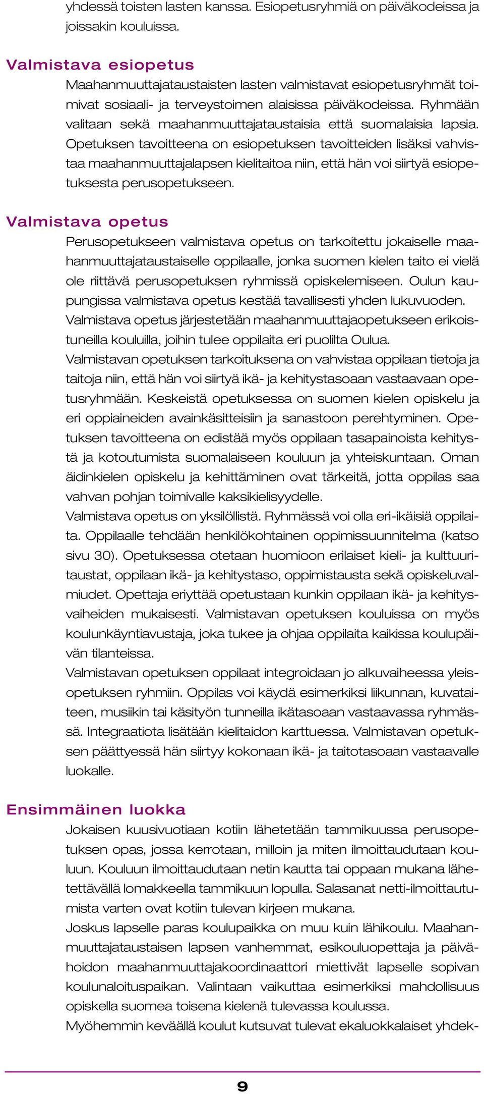 Ryhmään valitaan sekä maahanmuuttajataustaisia että suomalaisia lapsia.