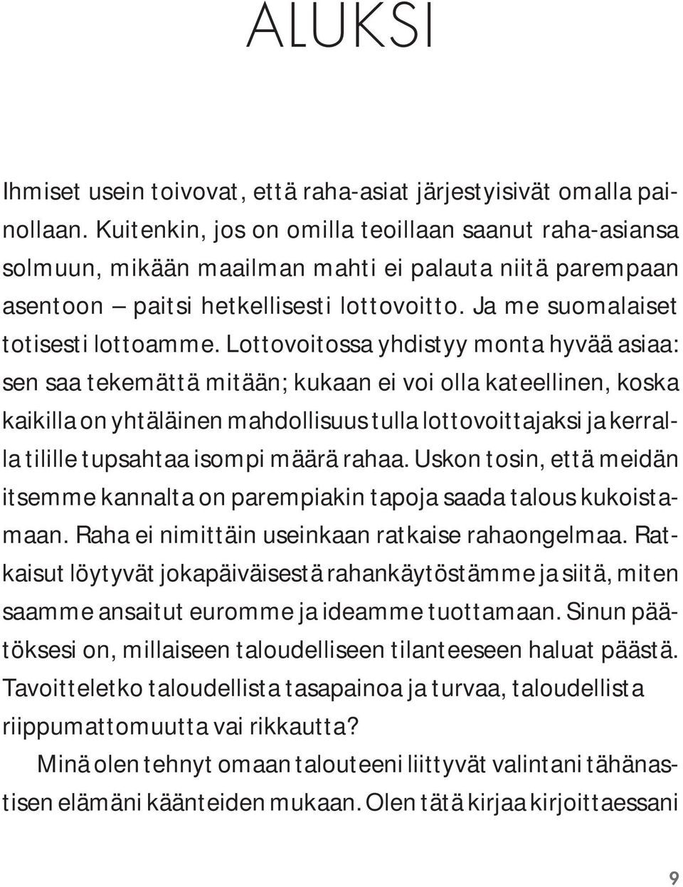 Lottovoitossa yhdistyy monta hyvää asiaa: sen saa tekemättä mitään; kukaan ei voi olla kateellinen, koska kaikilla on yhtäläinen mahdollisuus tulla lottovoittajaksi ja kerralla tilille tupsahtaa