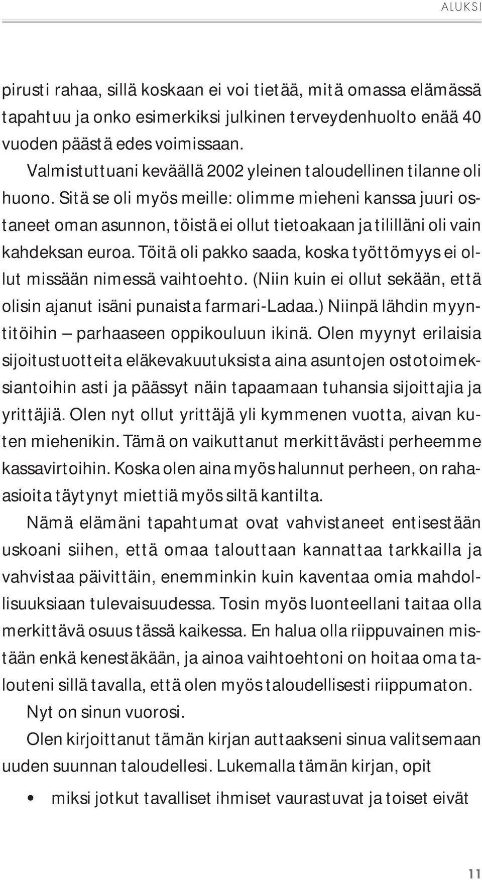 Sitä se oli myös meille: olimme mieheni kanssa juuri ostaneet oman asunnon, töistä ei ollut tietoakaan ja tililläni oli vain kahdeksan euroa.