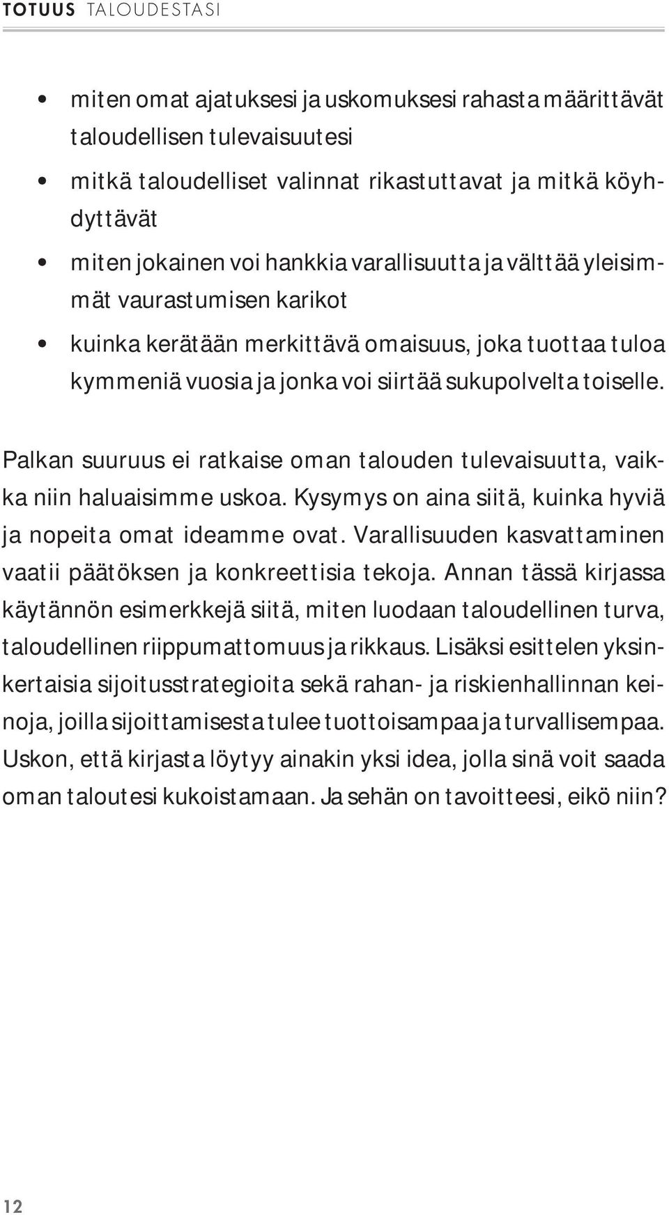 Palkan suuruus ei ratkaise oman talouden tulevaisuutta, vaikka niin haluaisimme uskoa. Kysymys on aina siitä, kuinka hyviä ja nopeita omat ideamme ovat.