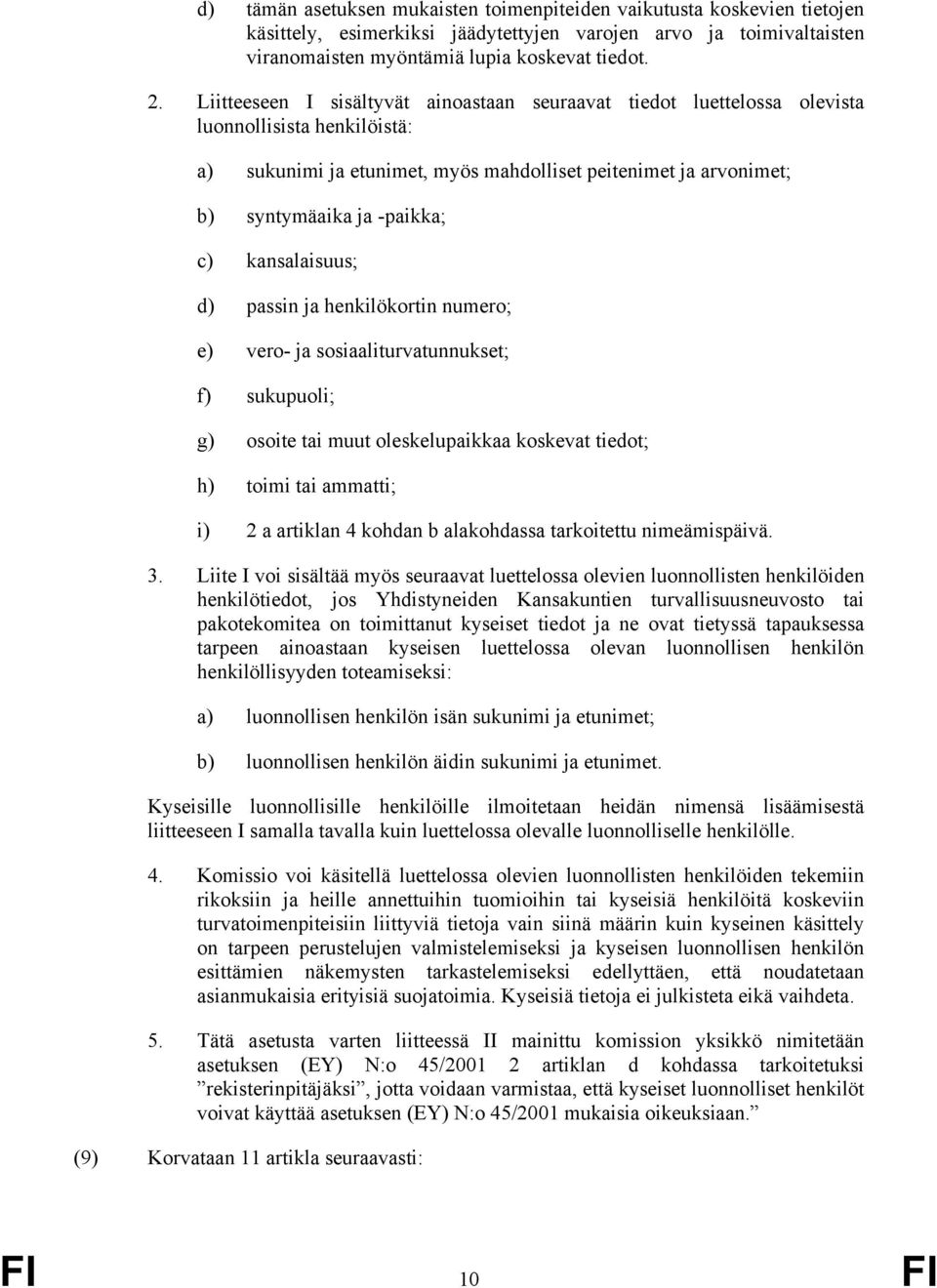 kansalaisuus; d) passin ja henkilökortin numero; e) vero- ja sosiaaliturvatunnukset; f) sukupuoli; g) osoite tai muut oleskelupaikkaa koskevat tiedot; h) toimi tai ammatti; i) 2 a artiklan 4 kohdan b