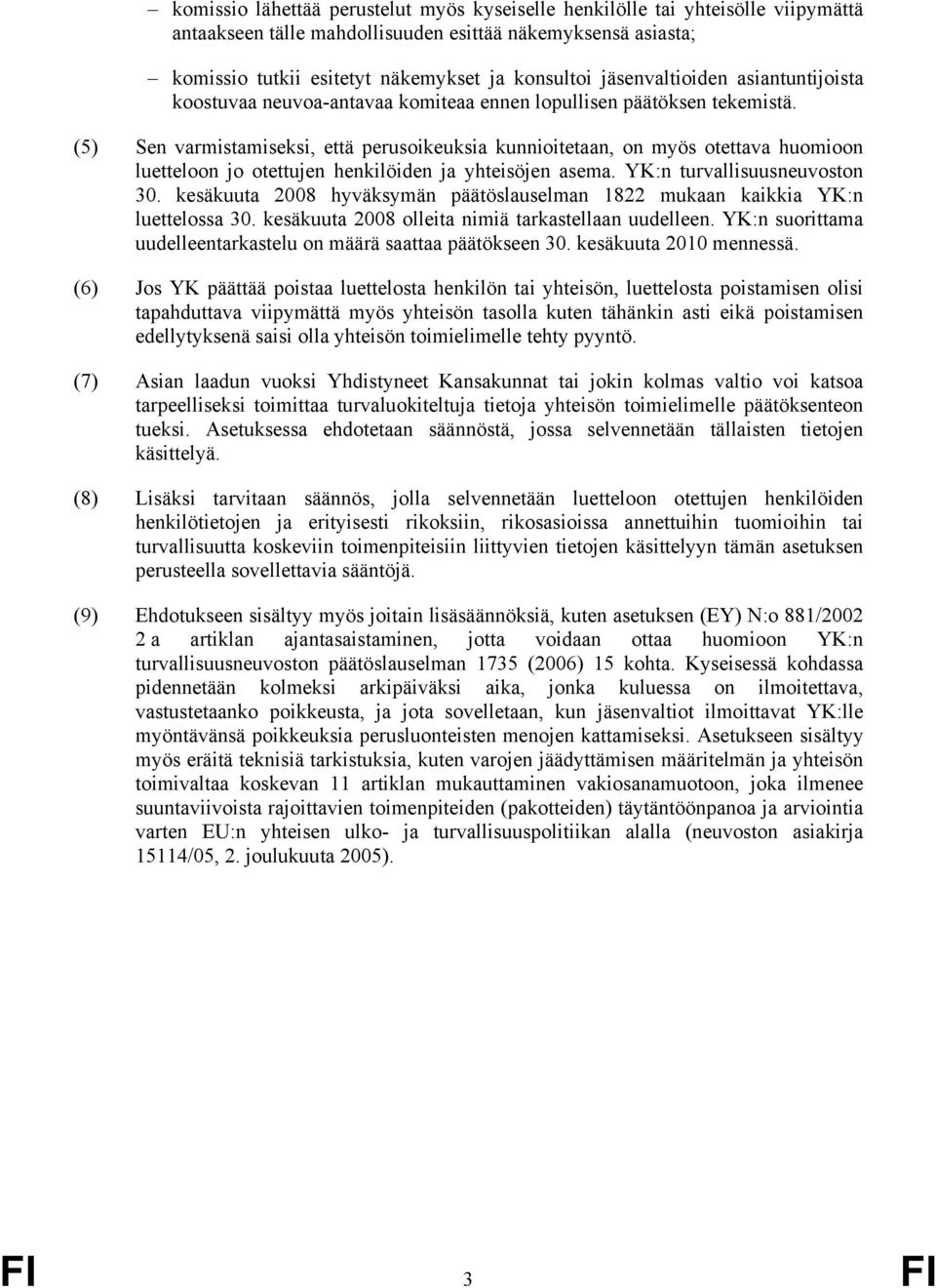 (5) Sen varmistamiseksi, että perusoikeuksia kunnioitetaan, on myös otettava huomioon luetteloon jo otettujen henkilöiden ja yhteisöjen asema. YK:n turvallisuusneuvoston 30.