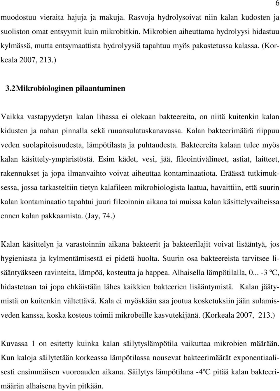 2 Mikrobiologinen pilaantuminen Vaikka vastapyydetyn kalan lihassa ei olekaan bakteereita, on niitä kuitenkin kalan kidusten ja nahan pinnalla sekä ruuansulatuskanavassa.