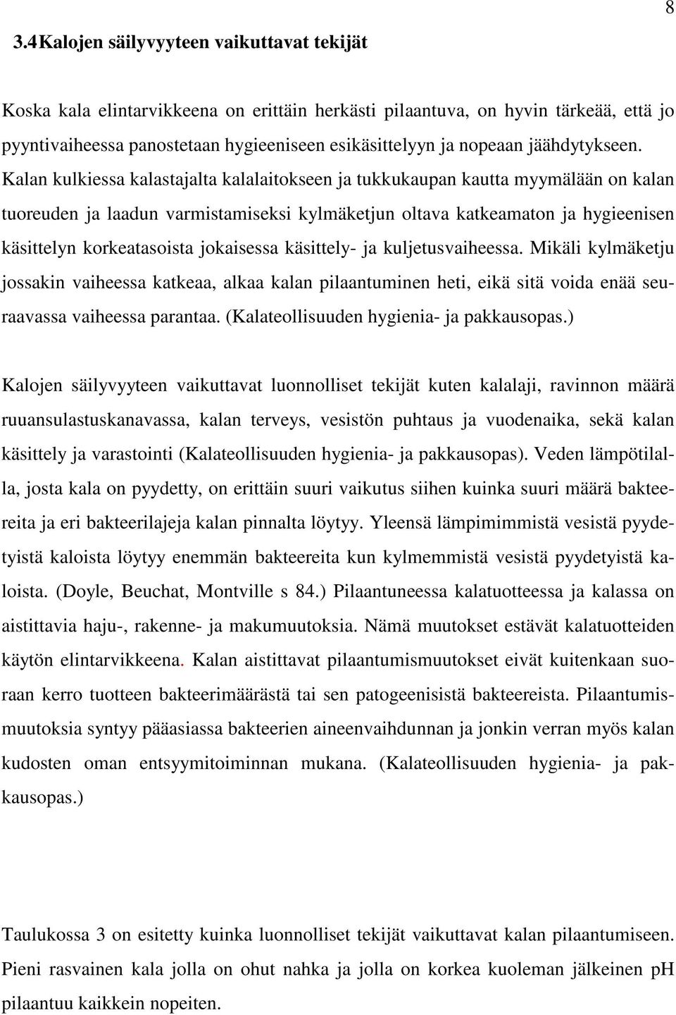 Kalan kulkiessa kalastajalta kalalaitokseen ja tukkukaupan kautta myymälään on kalan tuoreuden ja laadun varmistamiseksi kylmäketjun oltava katkeamaton ja hygieenisen käsittelyn korkeatasoista