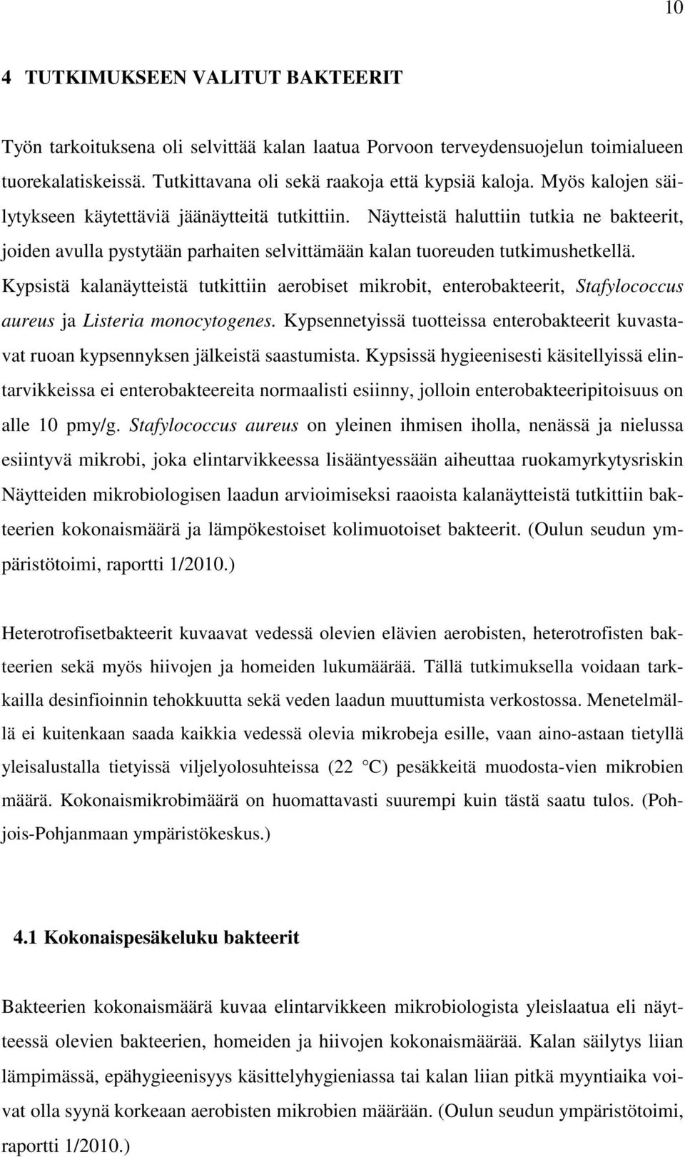 Kypsistä kalanäytteistä tutkittiin aerobiset mikrobit, enterobakteerit, Stafylococcus aureus ja Listeria monocytogenes.