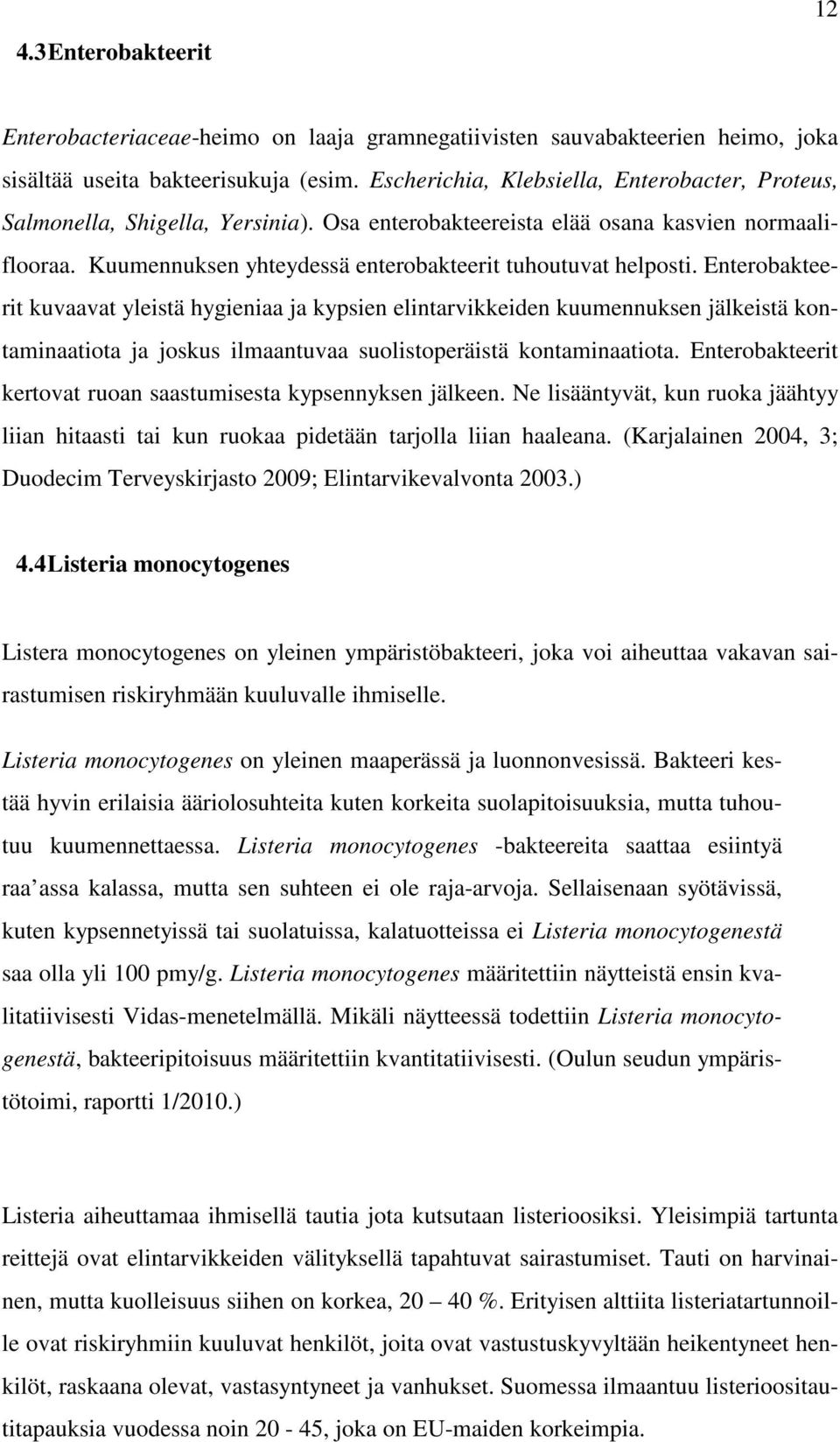 Enterobakteerit kuvaavat yleistä hygieniaa ja kypsien elintarvikkeiden kuumennuksen jälkeistä kontaminaatiota ja joskus ilmaantuvaa suolistoperäistä kontaminaatiota.