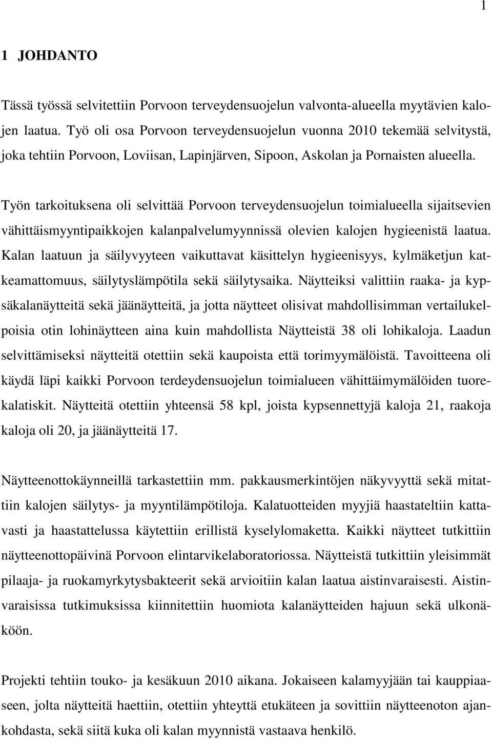 Työn tarkoituksena oli selvittää Porvoon terveydensuojelun toimialueella sijaitsevien vähittäismyyntipaikkojen kalanpalvelumyynnissä olevien kalojen hygieenistä laatua.