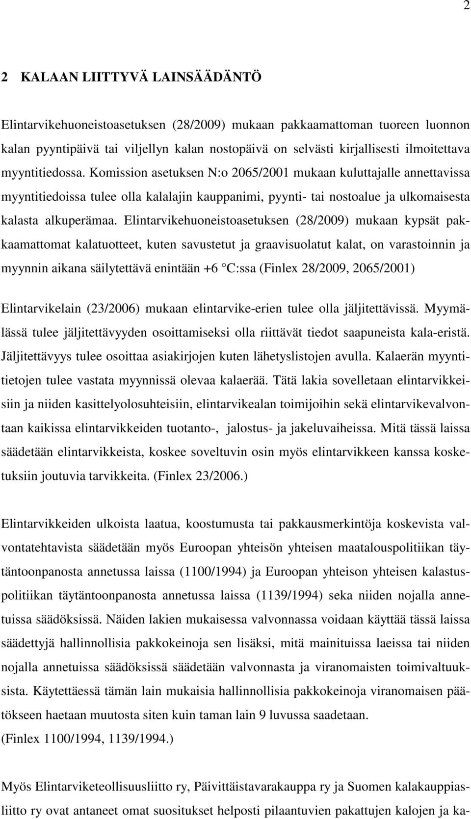 Elintarvikehuoneistoasetuksen (28/2009) mukaan kypsät pakkaamattomat kalatuotteet, kuten savustetut ja graavisuolatut kalat, on varastoinnin ja myynnin aikana säilytettävä enintään +6 C:ssa (Finlex