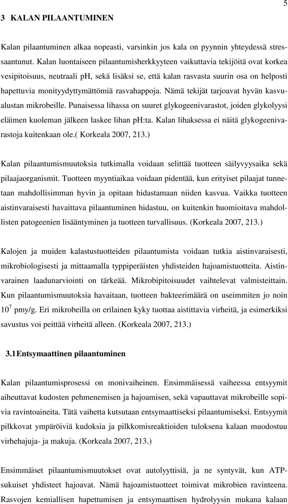 rasvahappoja. Nämä tekijät tarjoavat hyvän kasvualustan mikrobeille. Punaisessa lihassa on suuret glykogeenivarastot, joiden glykolyysi eläimen kuoleman jälkeen laskee lihan ph:ta.