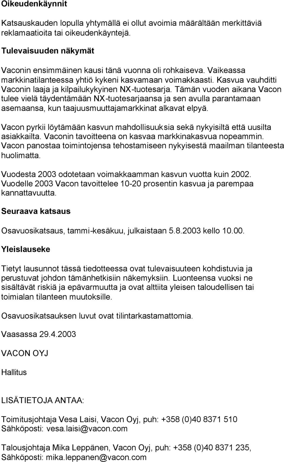 Tämän vuoden aikana Vacon tulee vielä täydentämään NX-tuotesarjaansa ja sen avulla parantamaan asemaansa, kun taajuusmuuttajamarkkinat alkavat elpyä.