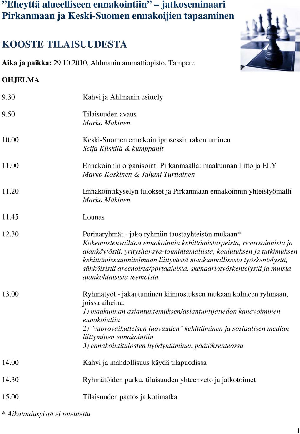 00 Ennakoinnin organisointi Pirkanmaalla: maakunnan liitto ja ELY Marko Koskinen & Juhani Turtiainen 11.20 Ennakointikyselyn tulokset ja Pirkanmaan ennakoinnin yhteistyömalli 11.45 Lounas 12.