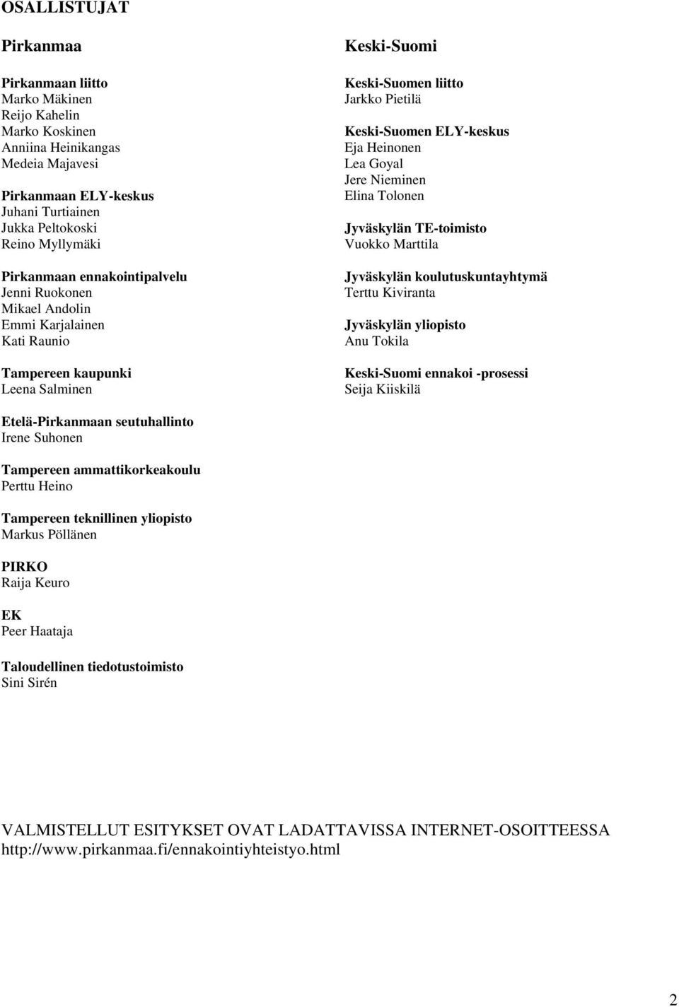 Goyal Jere Nieminen Elina Tolonen Jyväskylän TE-toimisto Vuokko Marttila Jyväskylän koulutuskuntayhtymä Terttu Kiviranta Jyväskylän yliopisto Anu Tokila Keski-Suomi ennakoi -prosessi Seija Kiiskilä