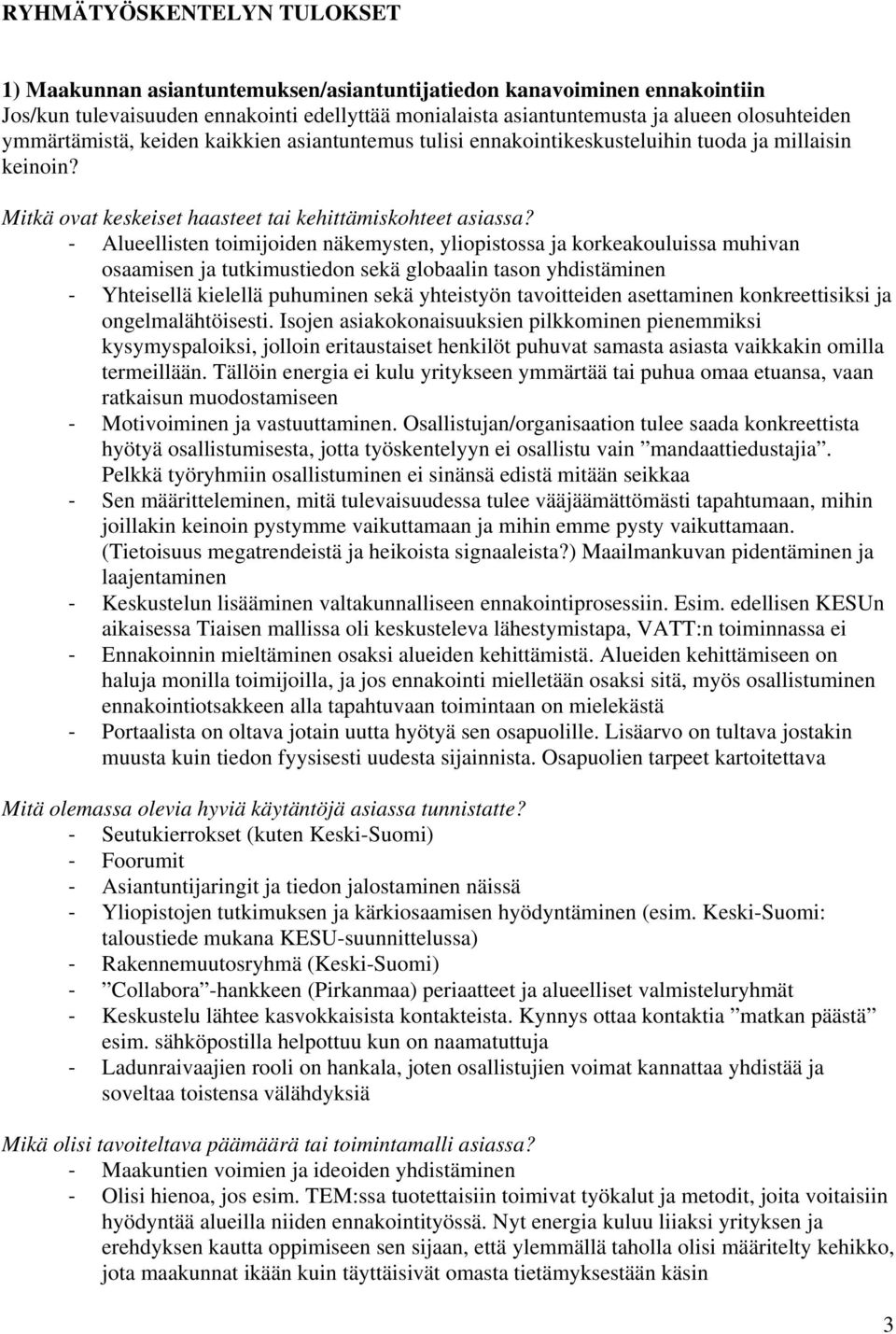 Alueellisten toimijoiden näkemysten, yliopistossa ja korkeakouluissa muhivan osaamisen ja tutkimustiedon sekä globaalin tason yhdistäminen Yhteisellä kielellä puhuminen sekä yhteistyön tavoitteiden