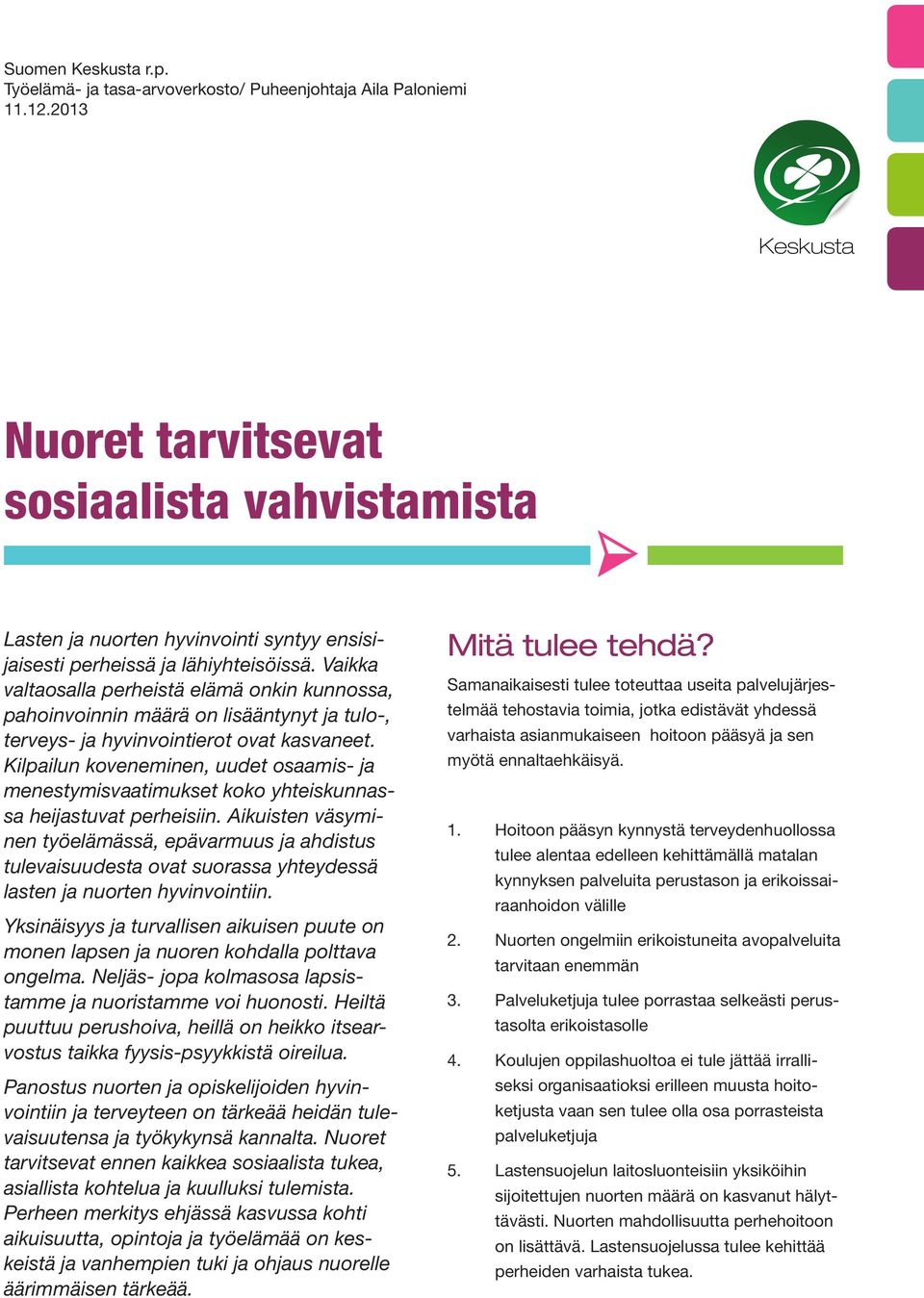 Vaikka valtaosalla perheistä elämä onkin kunnossa, pahoinvoinnin määrä on lisääntynyt ja tulo-, terveys- ja hyvinvointierot ovat kasvaneet.