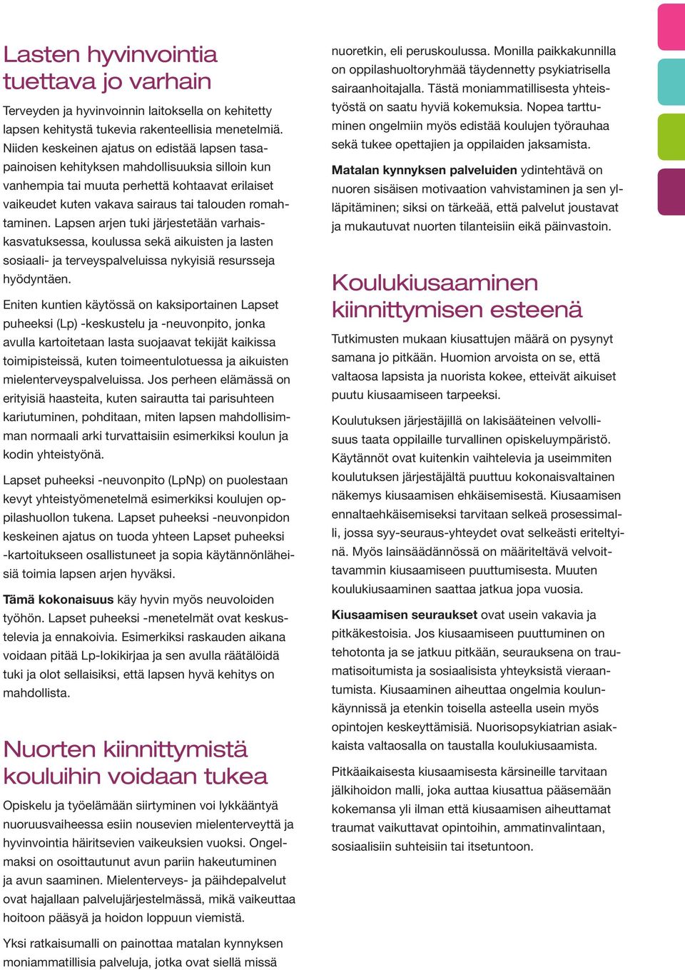 romahtaminen. Lapsen arjen tuki järjestetään varhaiskasvatuksessa, koulussa sekä aikuisten ja lasten sosiaali- ja terveyspalveluissa nykyisiä resursseja hyödyntäen.