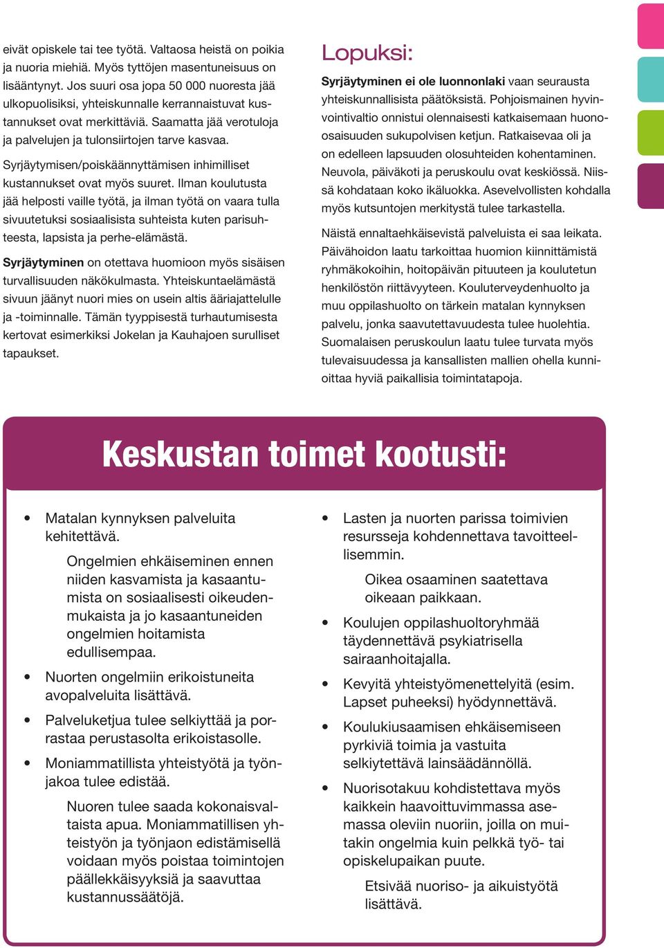 Syrjäytymisen/poiskäännyttämisen inhimilliset kustannukset ovat myös suuret.