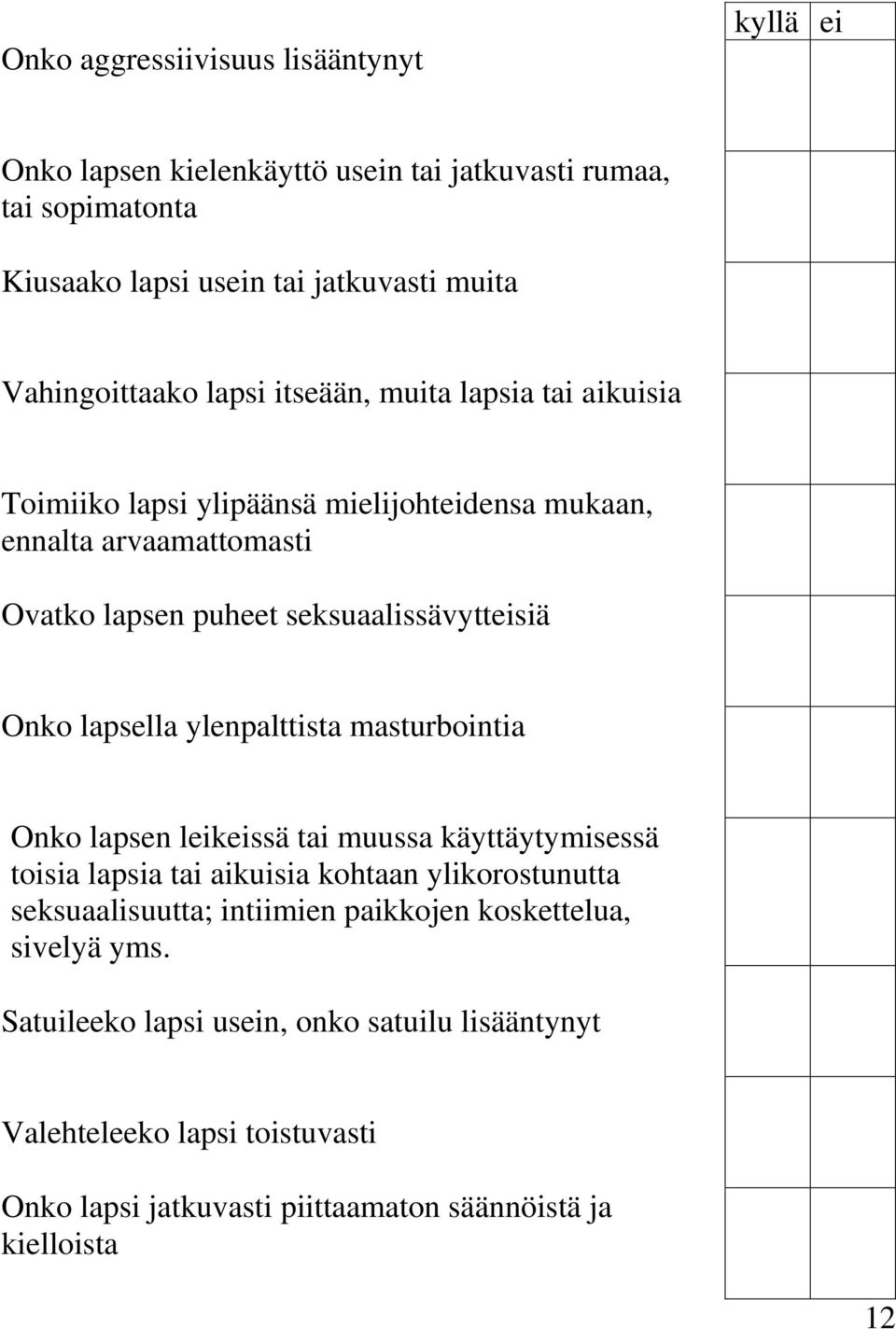 lapsella ylenpalttista masturbointia Onko lapsen leikeissä tai muussa käyttäytymisessä toisia lapsia tai aikuisia kohtaan ylikorostunutta seksuaalisuutta; intiimien