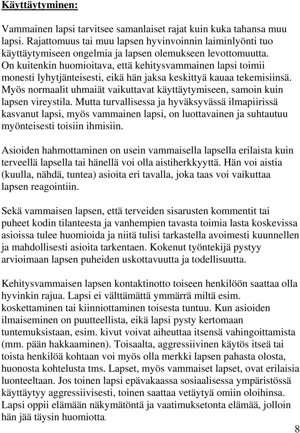 On kuitenkin huomioitava, että kehitysvammainen lapsi toimii monesti lyhytjänteisesti, eikä hän jaksa keskittyä kauaa tekemisiinsä.