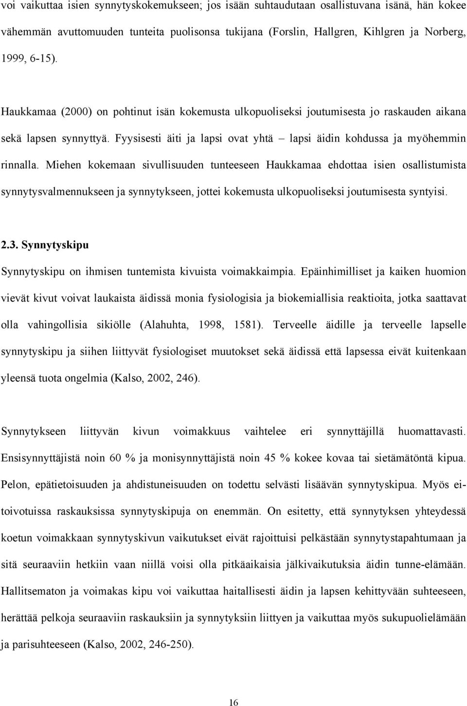 Miehen kokemaan sivullisuuden tunteeseen Haukkamaa ehdottaa isien osallistumista synnytysvalmennukseen ja synnytykseen, jottei kokemusta ulkopuoliseksi joutumisesta syntyisi. 2.3.