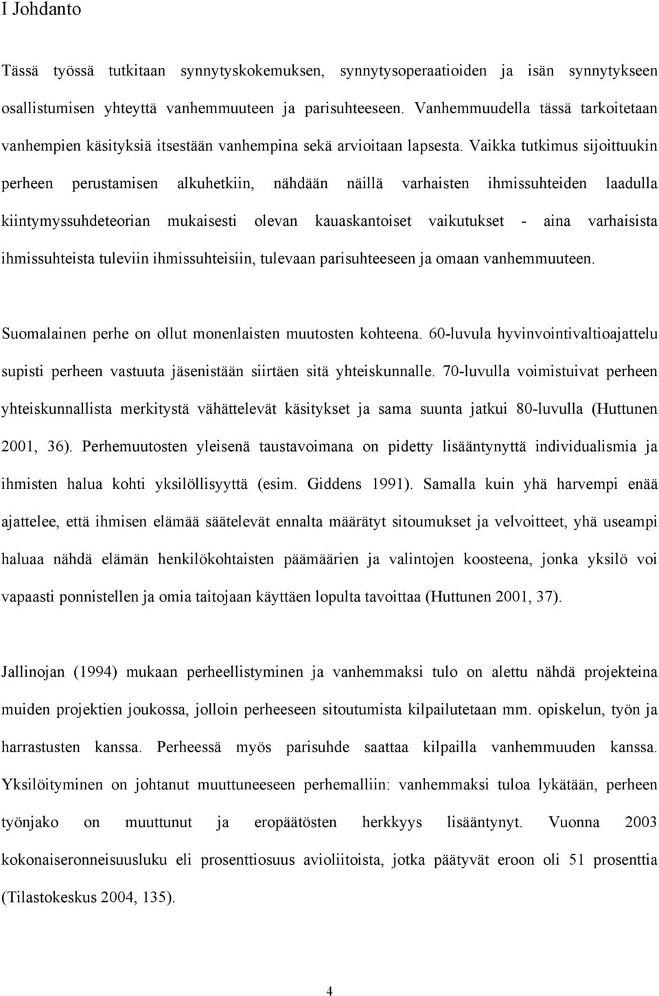 Vaikka tutkimus sijoittuukin perheen perustamisen alkuhetkiin, nähdään näillä varhaisten ihmissuhteiden laadulla kiintymyssuhdeteorian mukaisesti olevan kauaskantoiset vaikutukset - aina varhaisista