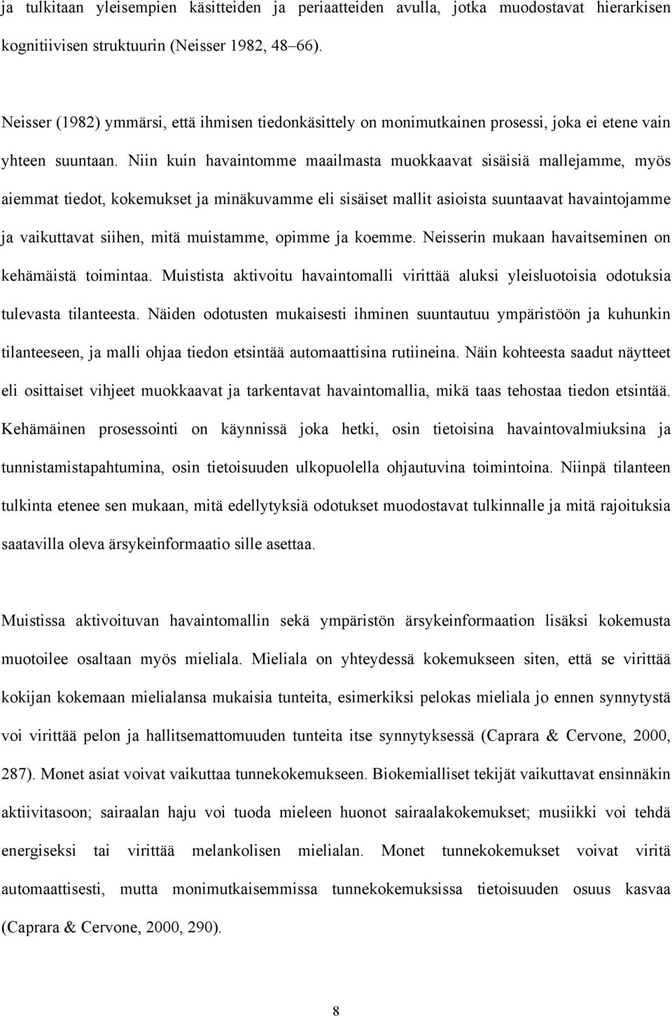 Niin kuin havaintomme maailmasta muokkaavat sisäisiä mallejamme, myös aiemmat tiedot, kokemukset ja minäkuvamme eli sisäiset mallit asioista suuntaavat havaintojamme ja vaikuttavat siihen, mitä