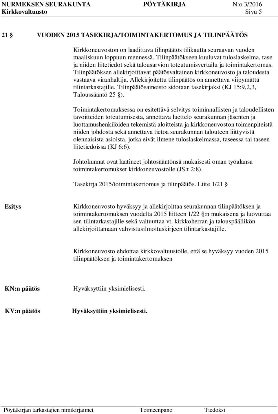 Tilinpäätöksen allekirjoittavat päätösvaltainen kirkkoneuvosto ja taloudesta vastaava viranhaltija. Allekirjoitettu tilinpäätös on annettava viipymättä tilintarkastajille.