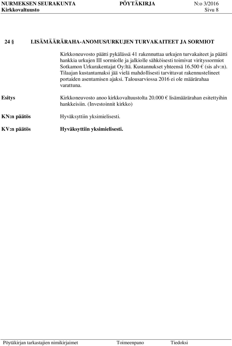 Tilaajan kustantamaksi jää vielä mahdollisesti tarvittavat rakennustelineet portaiden asentamisen ajaksi. Talousarviossa 2016 ei ole määrärahaa varattuna.