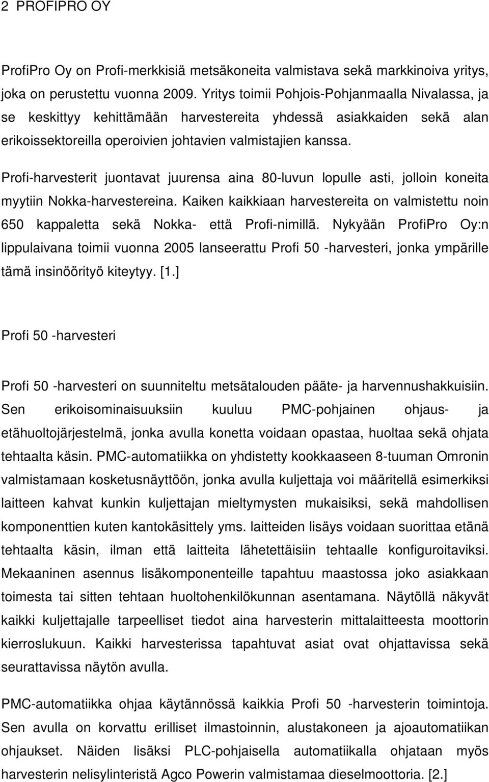 Profi-harvesterit juontavat juurensa aina 80-luvun lopulle asti, jolloin koneita myytiin Nokka-harvestereina.