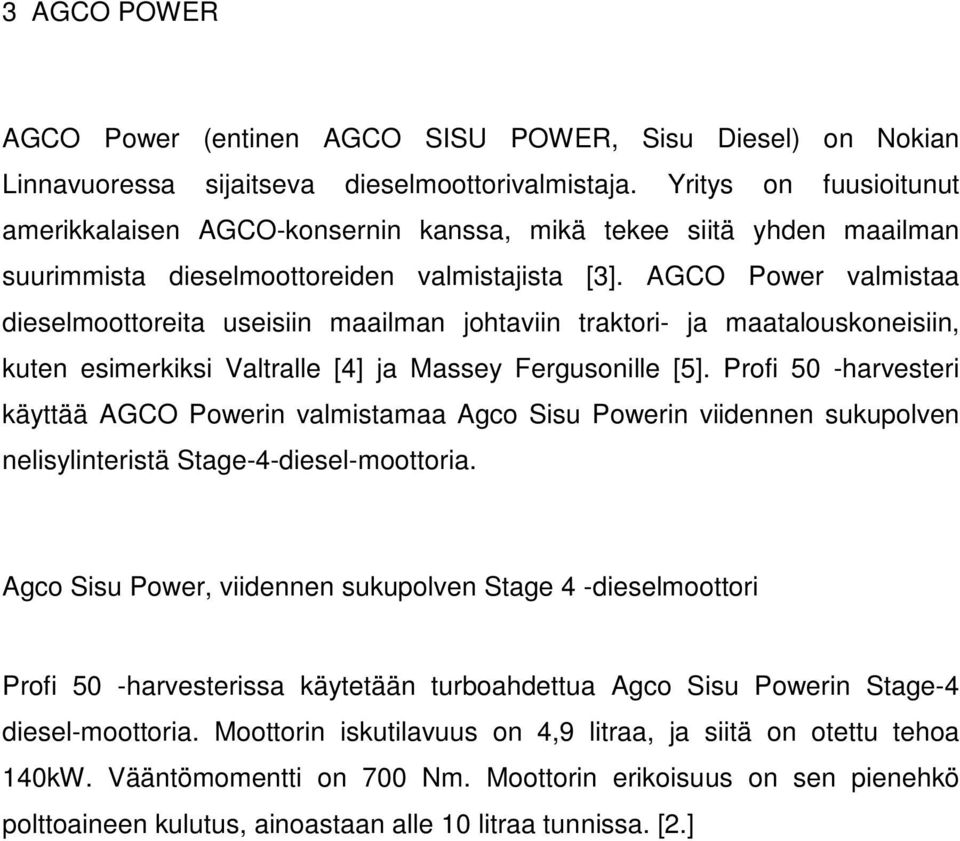 AGCO Power valmistaa dieselmoottoreita useisiin maailman johtaviin traktori- ja maatalouskoneisiin, kuten esimerkiksi Valtralle [4] ja Massey Fergusonille [5].