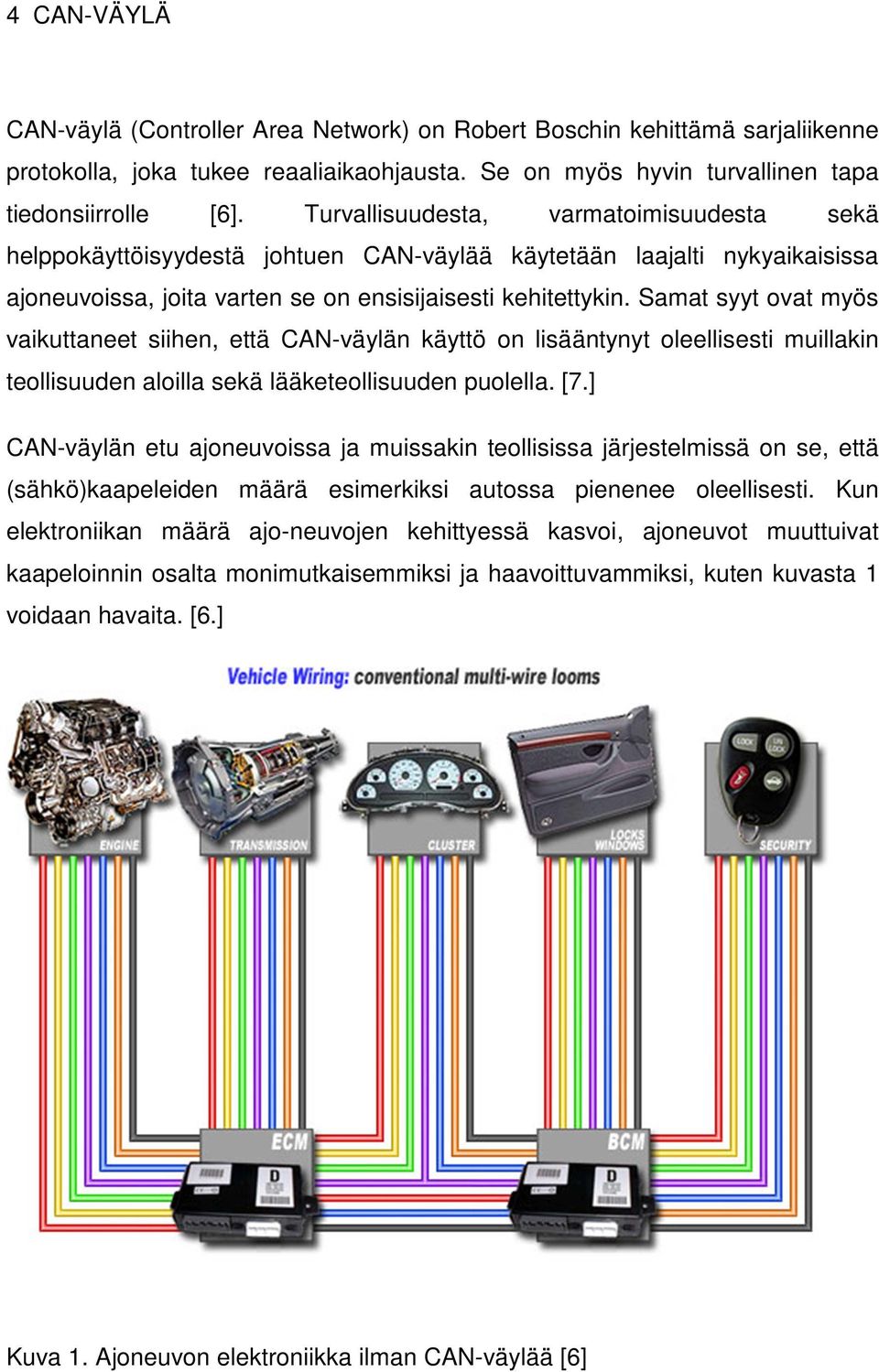Samat syyt ovat myös vaikuttaneet siihen, että CAN-väylän käyttö on lisääntynyt oleellisesti muillakin teollisuuden aloilla sekä lääketeollisuuden puolella. [7.