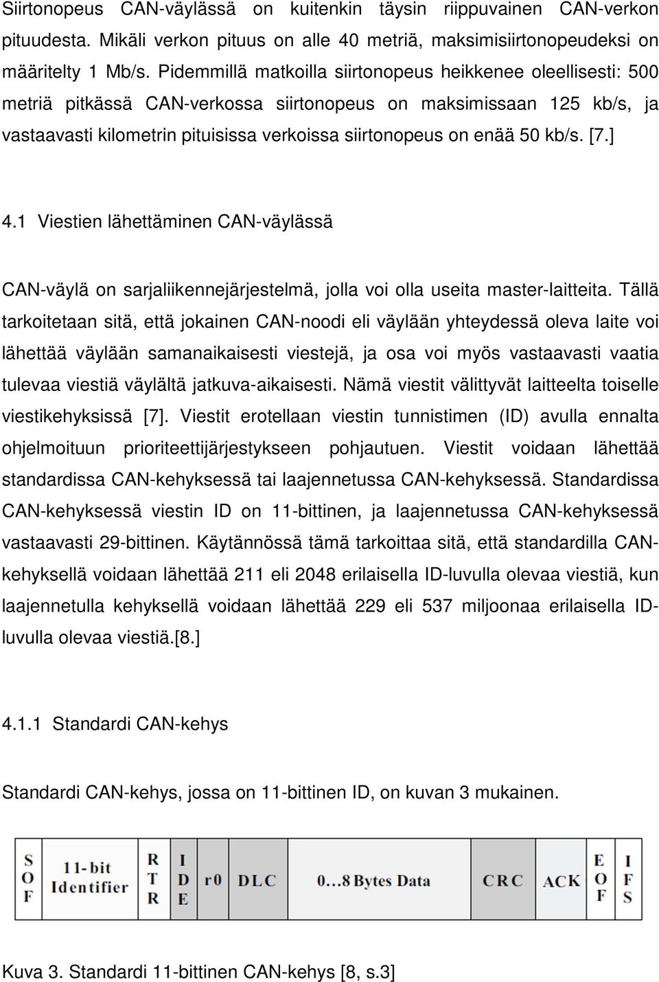50 kb/s. [7.] 4.1 Viestien lähettäminen CAN-väylässä CAN-väylä on sarjaliikennejärjestelmä, jolla voi olla useita master-laitteita.