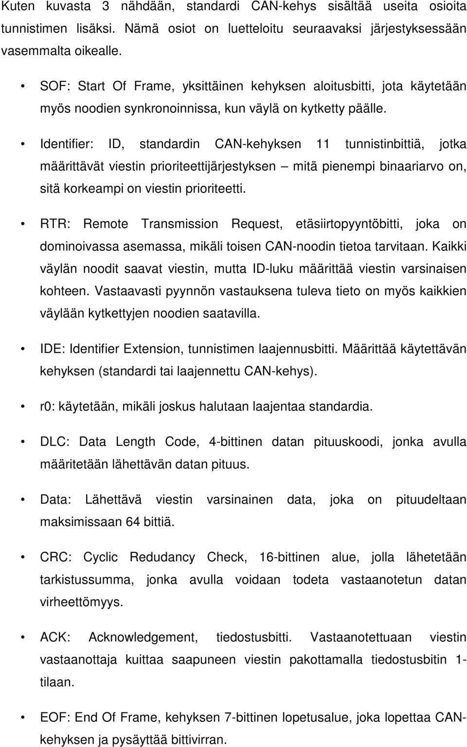 Identifier: ID, standardin CAN-kehyksen 11 tunnistinbittiä, jotka määrittävät viestin prioriteettijärjestyksen mitä pienempi binaariarvo on, sitä korkeampi on viestin prioriteetti.