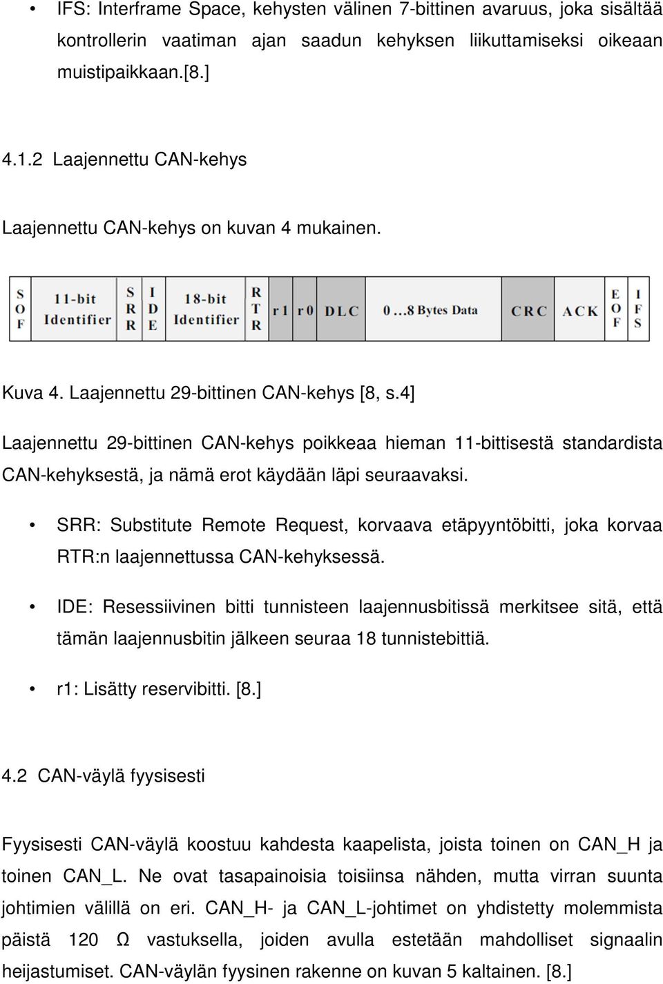 4] Laajennettu 29-bittinen CAN-kehys poikkeaa hieman 11-bittisestä standardista CAN-kehyksestä, ja nämä erot käydään läpi seuraavaksi.