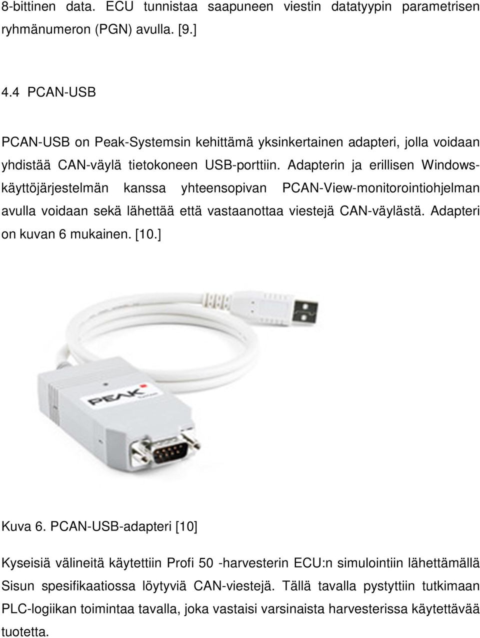 Adapterin ja erillisen Windowskäyttöjärjestelmän kanssa yhteensopivan PCAN-View-monitorointiohjelman avulla voidaan sekä lähettää että vastaanottaa viestejä CAN-väylästä.