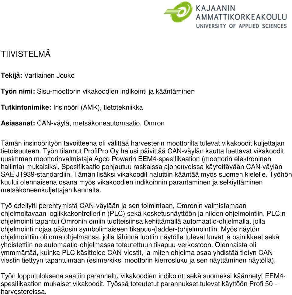 Työn tilannut ProfiPro Oy halusi päivittää CAN-väylän kautta luettavat vikakoodit uusimman moottorinvalmistaja Agco Powerin EEM4-spesifikaation (moottorin elektroninen hallinta) mukaisiksi.