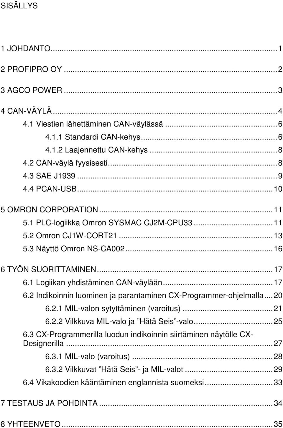 .. 16 6 TYÖN SUORITTAMINEN... 17 6.1 Logiikan yhdistäminen CAN-väylään... 17 6.2 Indikoinnin luominen ja parantaminen CX-Programmer-ohjelmalla... 20 6.2.1 MIL-valon sytyttäminen (varoitus)... 21 6.2.2 Vilkkuva MIL-valo ja Hätä Seis -valo.