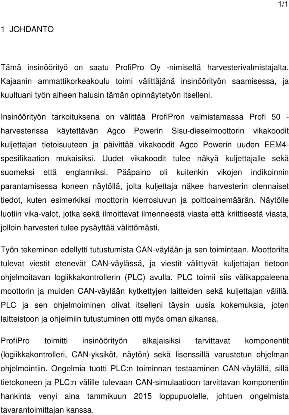 Insinöörityön tarkoituksena on välittää ProfiPron valmistamassa Profi 50 - harvesterissa käytettävän Agco Powerin Sisu-dieselmoottorin vikakoodit kuljettajan tietoisuuteen ja päivittää vikakoodit