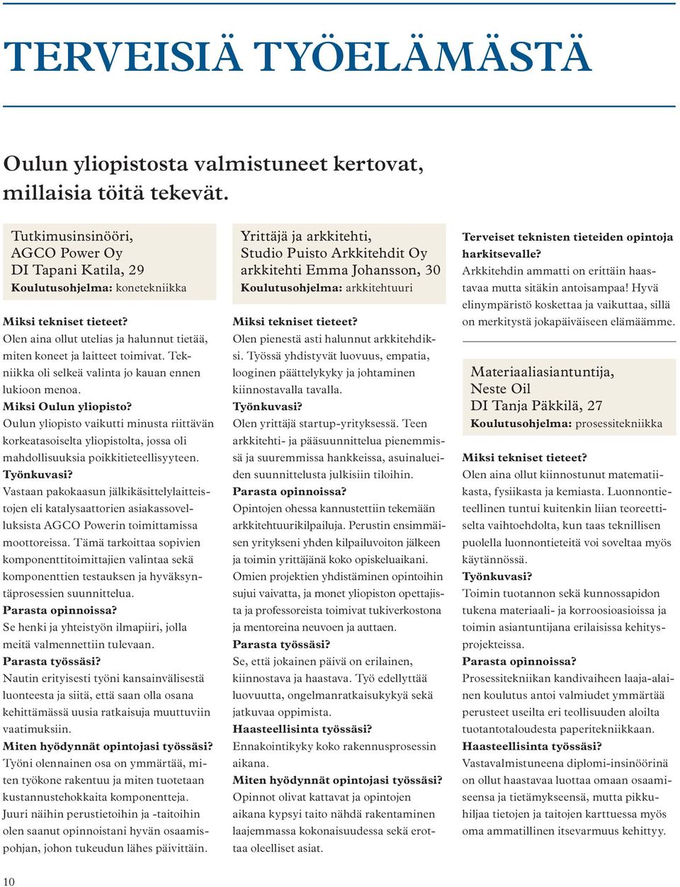 Oulun yliopisto vaikutti minusta riittävän korkeatasoiselta yliopistolta, jossa oli mahdollisuuksia poikkitieteellisyyteen.