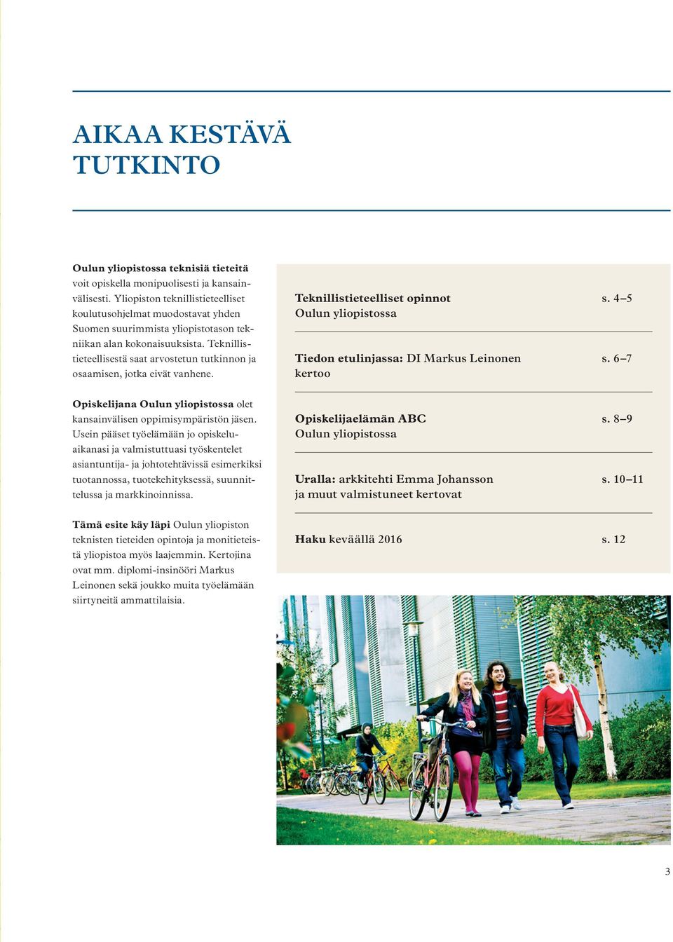 Teknillistieteellisestä saat arvostetun tutkinnon ja osaamisen, jotka eivät vanhene. Teknillistieteelliset opinnot s. 4 5 Oulun yliopistossa Tiedon etulinjassa: DI Markus Leinonen s.