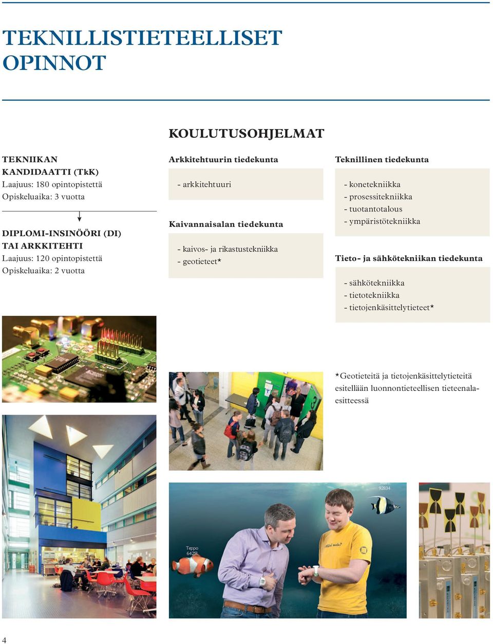 rikastustekniikka - geotieteet* Teknillinen tiedekunta - konetekniikka - prosessitekniikka - tuotantotalous - ympäristötekniikka Tieto- ja sähkötekniikan