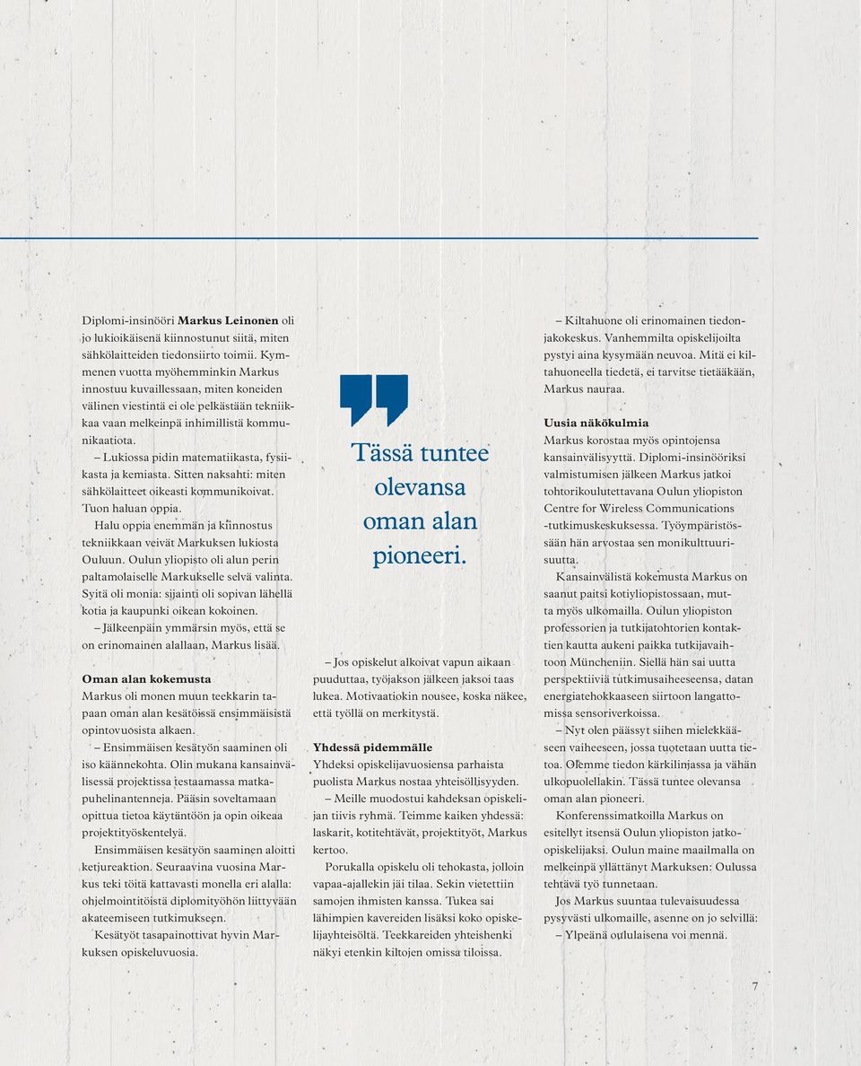 Lukiossa pidin matematiikasta, fysiikasta ja kemiasta. Sitten naksahti: miten sähkölaitteet oikeasti kommunikoivat. Tuon haluan oppia.