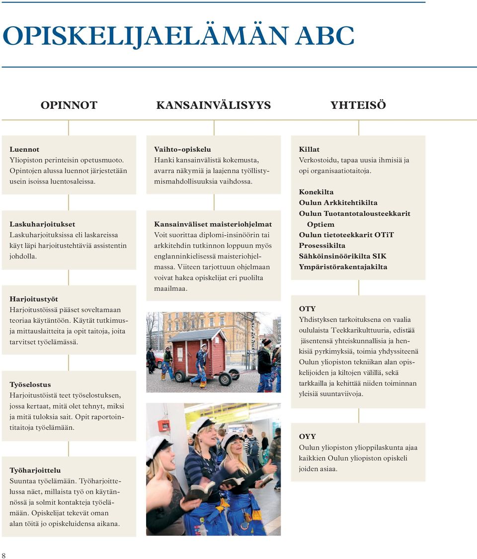 Käytät tutkimusja mittauslaitteita ja opit taitoja, joita tarvitset työelämässä. Työselostus Harjoitustöistä teet työselostuksen, jossa kertaat, mitä olet tehnyt, miksi ja mitä tuloksia sait.