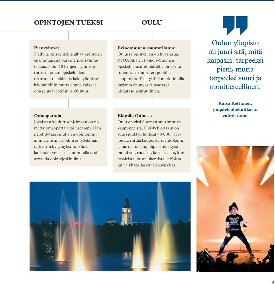 Erinomainen asuntotilanne Oulussa opiskelijan on hyvä asua. PSOASilla eli Pohjois-Suomen opiskelija-asuntosäätiöllä on useita tuhansia asuntoja eri puolilla kaupunkia.