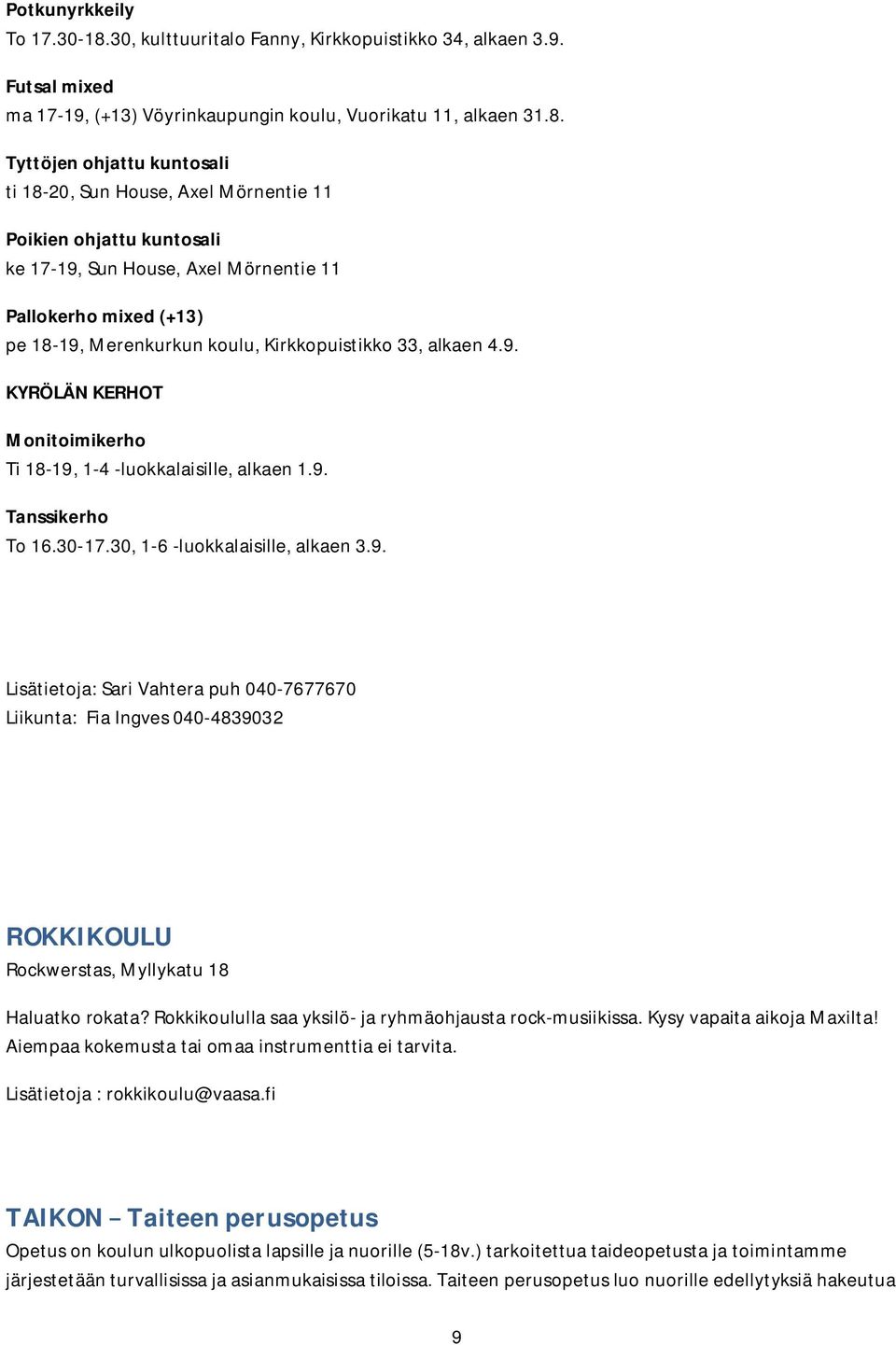 Tyttöjen ohjattu kuntosali ti 18-20, Sun House, Axel Mörnentie 11 Poikien ohjattu kuntosali ke 17-19, Sun House, Axel Mörnentie 11 Pallokerho mixed (+13) pe 18-19, Merenkurkun koulu, Kirkkopuistikko