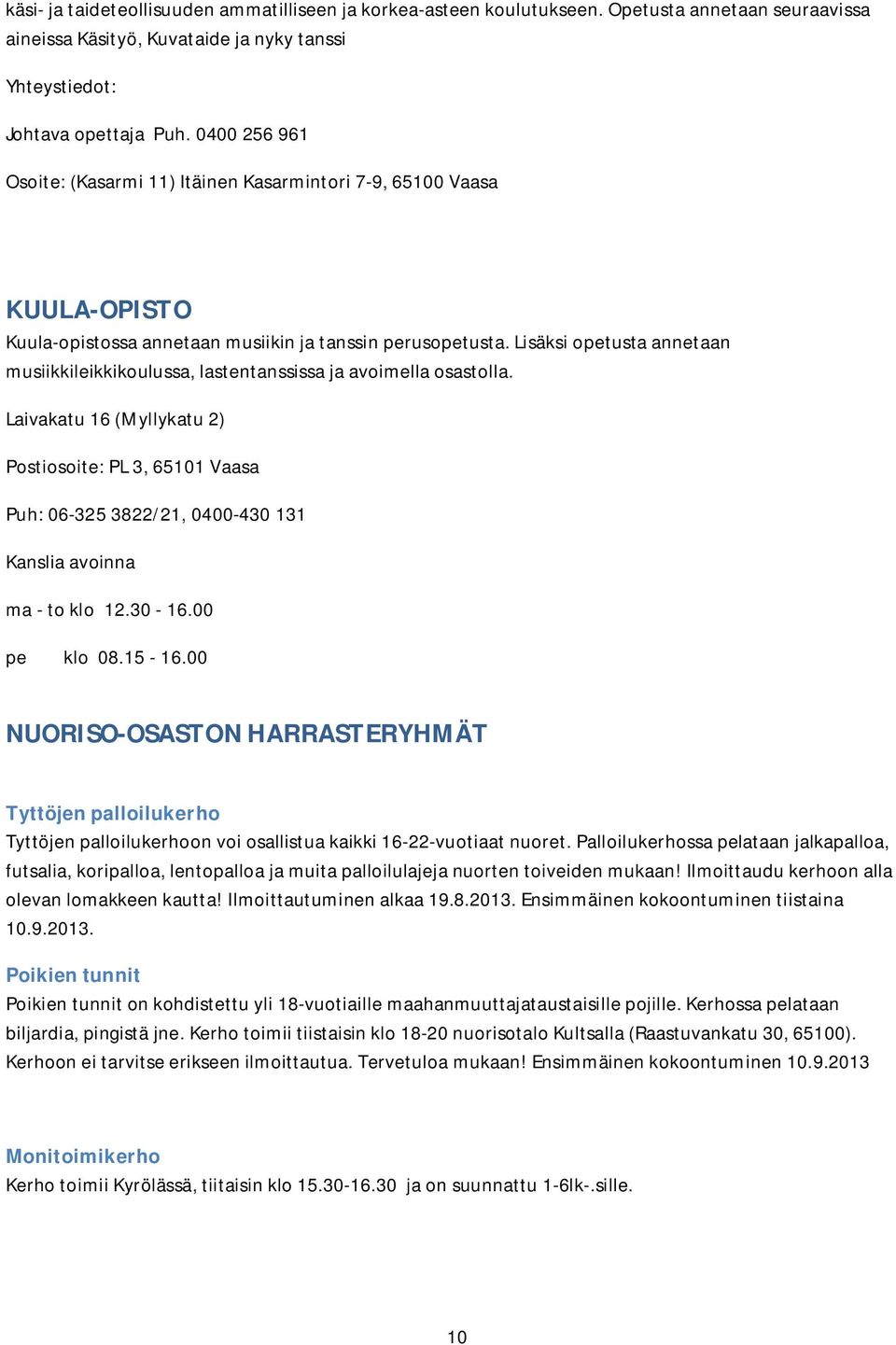 Lisäksi opetusta annetaan musiikkileikkikoulussa, lastentanssissa ja avoimella osastolla.