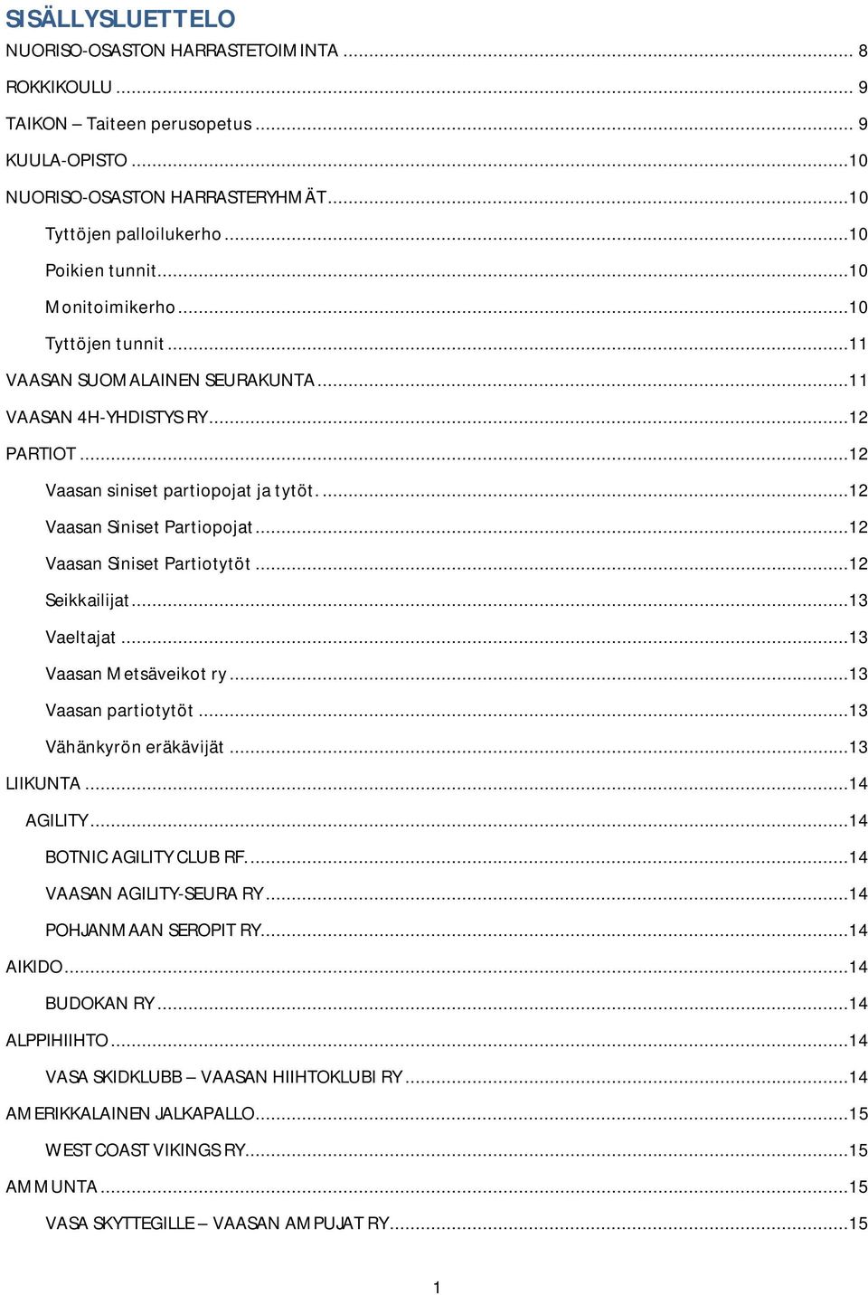 ..12 Vaasan Siniset Partiotytöt...12 Seikkailijat...13 Vaeltajat...13 Vaasan Metsäveikot ry...13 Vaasan partiotytöt...13 Vähänkyrön eräkävijät...13 LIIKUNTA...14 AGILITY...14 BOTNIC AGILITY CLUB RF.